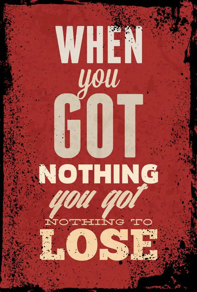 Neznámý: When you got nothing you got nothing to lose