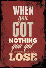 Neznámý: When you got nothing you got nothing to lose